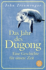 Das Jahr des Dugong &ndash; Eine Geschichte f&uuml;r unsere Zeit - John Ironmonger
