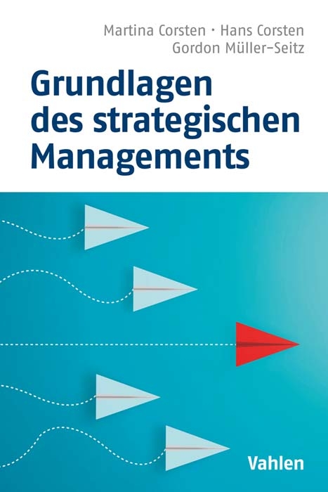Grundlagen des strategischen Managements - Martina Corsten, Hans Corsten, Gordon M&uuml;ller-Seitz