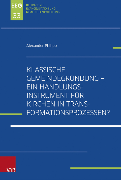 Klassische Gemeindegr&uuml;ndung &ndash; Ein Handlungsinstrument f&uuml;r Kirchen in Transformationsprozessen? - Alexander Philipp