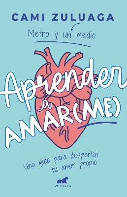 Aprender a amar(me): Una guía para despertar tu amor propio / Learning to Love (Me): A Guide to Self-Love - Camila Zuluaga