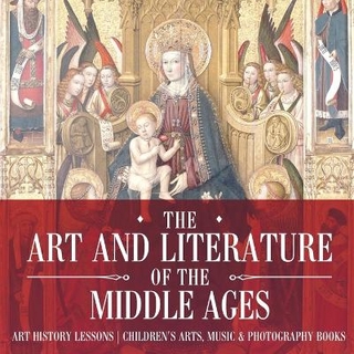 The Art and Literature of the Middle Ages - Art History Lessons Children's Arts, Music & Photography Books
