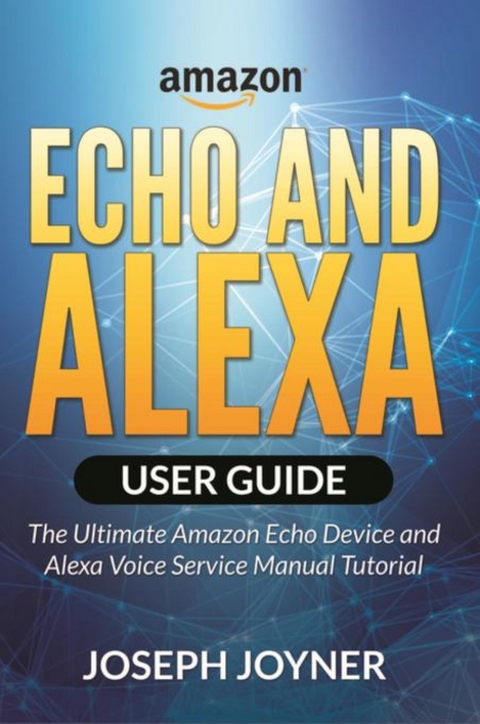 Amazon Echo and Alexa User Guide -  Joseph Joyner