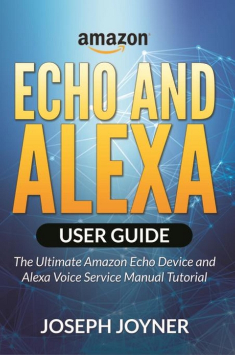 Amazon Echo and Alexa User Guide - Joseph Joyner
