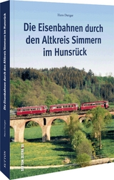Die Eisenbahnen durch den Altkreis Simmern im Hunsr&uuml;ck - Hans Dunger