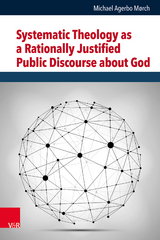 Systematic Theology as a Rationally Justified Public Discourse about God - Michael Agerbo M&oslash;rch