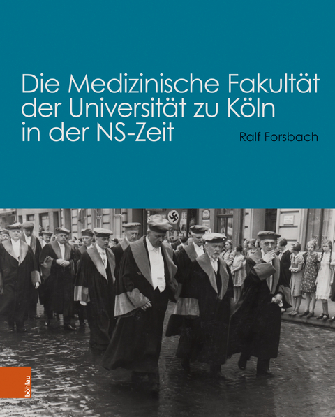 Die Medizinische Fakult&auml;t der Universit&auml;t zu K&ouml;ln in der NS-Zeit - Ralf Forsbach
