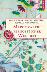 Meisterwerke fernöstlicher Weisheit. Khalil Gibran, Der Prophet. Laotse, Tao te king. Konfuzius, Der Weg der Wahrhaftigkeit. Buddha, Die Pfeiler der Einsicht. Bhagavadgita - Khalil Gibran,  Buddha,  Laotse,  Konfuzius