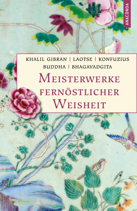 Meisterwerke fernöstlicher Weisheit. Khalil Gibran, Der Prophet. Laotse, Tao te king. Konfuzius, Der Weg der Wahrhaftigkeit. Buddha, Die Pfeiler der Einsicht. Bhagavadgita - Khalil Gibran,  Buddha,  Laotse,  Konfuzius