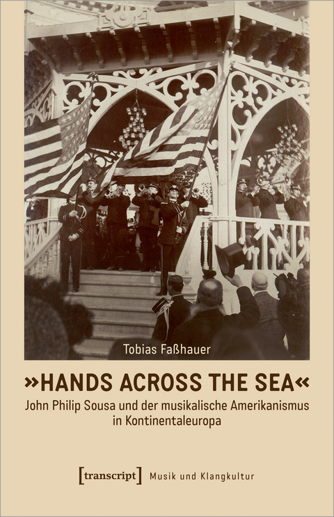 &raquo;Hands Across the Sea&laquo; &ndash; John Philip Sousa und der musikalische Amerikanismus in Kontinentaleuropa - Tobias Fa&szlig;hauer