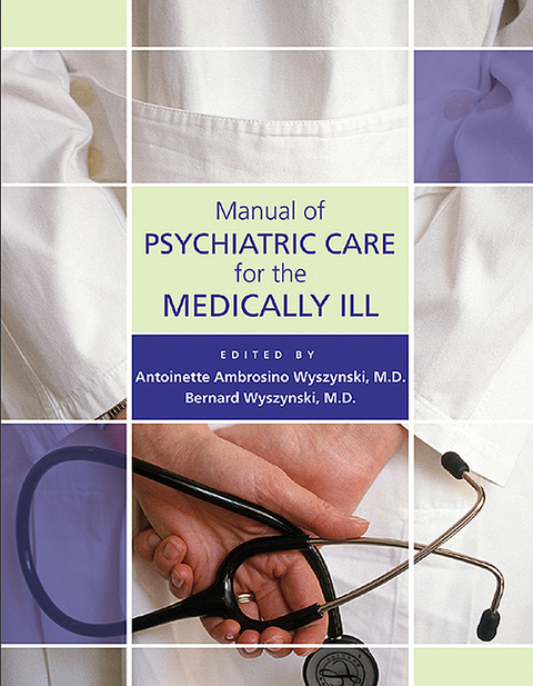 Manual of Psychiatric Care for the Medically Ill -  Antoinette Ambrosino Wyszynski,  Bernard Wyszynski