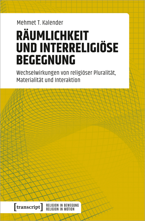 R&auml;umlichkeit und interreligi&ouml;se Begegnung - Mehmet T. Kalender