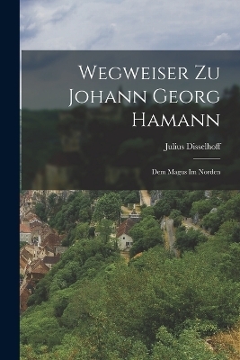 Wegweiser Zu Johann Georg Hamann - Julius Disselhoff
