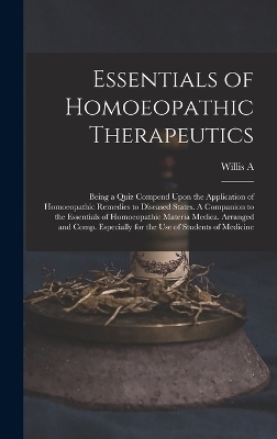 Essentials of Homoeopathic Therapeutics; Being a Quiz Compend Upon the Application of Homoeopathic Remedies to Diseased States. A Companion to the Essentials of Homoeopathic Materia Medica. Arranged and Comp. Especially for the use of Students of Medicine