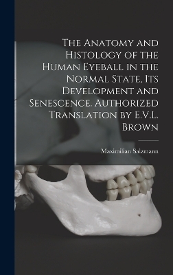 The Anatomy and Histology of the Human Eyeball in the Normal State, its Development and Senescence. Authorized Translation by E.V.L. Brown