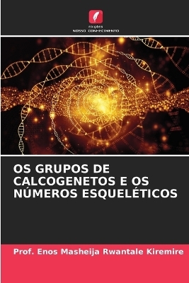 OS Grupos de Calcogenetos E OS N&uacute;meros Esquel&eacute;ticos - Prof Enos Masheija Rwantale Kiremire