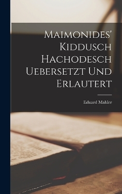 Maimonides' Kiddusch Hachodesch Uebersetzt und erlautert