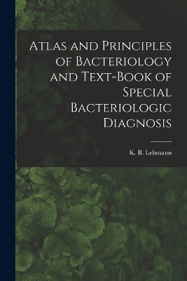 Atlas and Principles of Bacteriology and Text-book of Special Bacteriologic Diagnosis - 