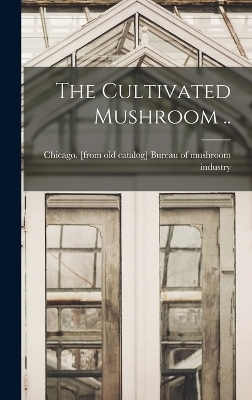 The Cultivated Mushroom .. - 