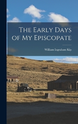 The Early Days of my Episcopate - William Ingraham Kip