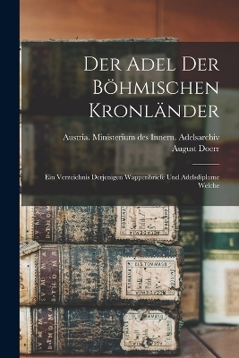 Der Adel der böhmischen Kronländer; ein Verzeichnis derjenigen Wappenbriefe und Adelsdiplome welche