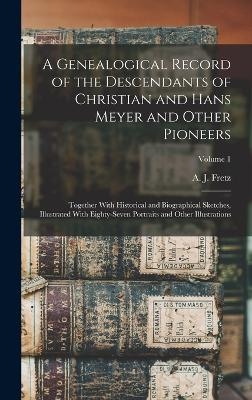 A Genealogical Record of the Descendants of Christian and Hans Meyer and Other Pioneers