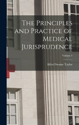 The Principles and Practice of Medical Jurisprudence; Volume 1