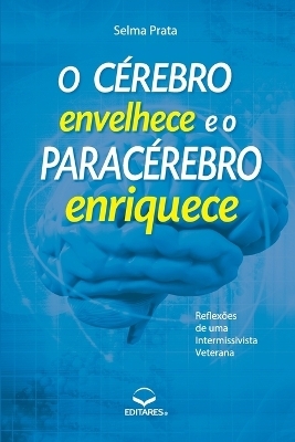 O Cerebro Envelhece E O Paracerebro Enriquece - Selma Prata