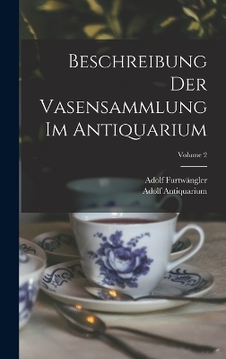 Beschreibung Der Vasensammlung Im Antiquarium; Volume 2 - Adolf Furtw&auml;ngler, Adolf Antiquarium