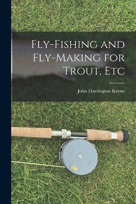 Fly-Fishing and Fly-Making for Trout, Etc