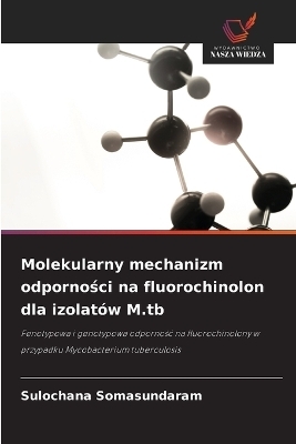 Molekularny mechanizm odporności na fluorochinolon dla izolat&oacute;w M.tb - Sulochana Somasundaram