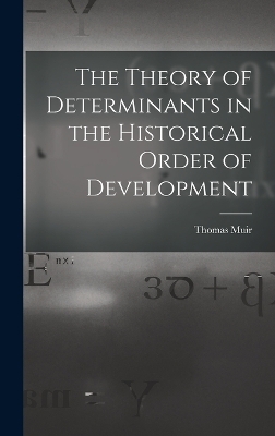 The Theory of Determinants in the Historical Order of Development - Thomas Muir