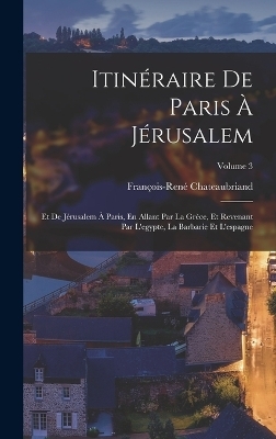 Itin&eacute;raire De Paris &Agrave; J&eacute;rusalem - Fran&ccedil;ois-Ren&eacute; Chateaubriand