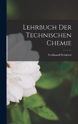 Lehrbuch Der Technischen Chemie - Ferdinand Schubert