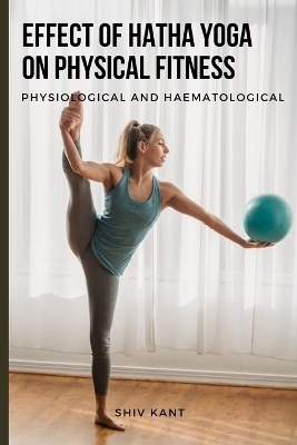 Effect of Hatha Yoga on Physical Fitness Physiological and Haematological