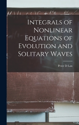 Integrals of Nonlinear Equations of Evolution and Solitary Waves - Peter D Lax