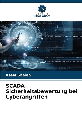 SCADA-Sicherheitsbewertung bei Cyberangriffen - Asem Ghaleb