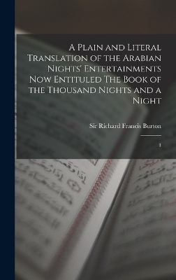 A Plain and Literal Translation of the Arabian Nights' Entertainments now Entituled The Book of the Thousand Nights and a Night