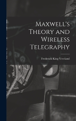 Maxwell's Theory and Wireless Telegraphy - Frederick King Vreeland