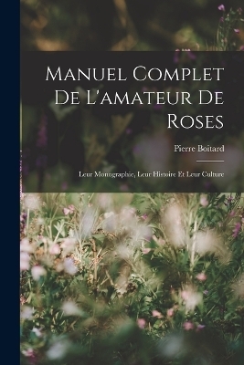 Manuel Complet De L'amateur De Roses - Pierre Boitard