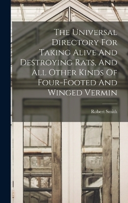 The Universal Directory For Taking Alive And Destroying Rats, And All Other Kinds Of Four-footed And Winged Vermin