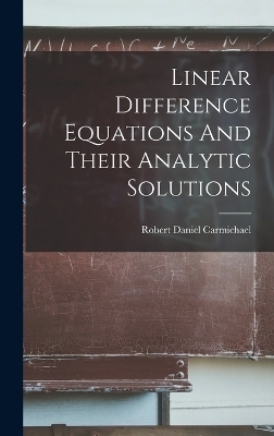 Linear Difference Equations And Their Analytic Solutions - Robert Daniel Carmichael