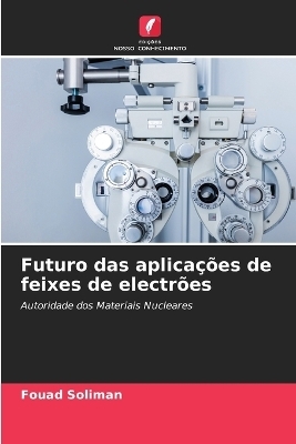 Futuro das aplica&ccedil;&otilde;es de feixes de electr&otilde;es - Fouad Soliman