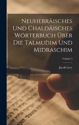 Neuhebr&auml;isches Und Chald&auml;isches W&ouml;rterbuch &Uuml;ber Die Talmudim Und Midraschim; Volume 4 - Jacob Levy