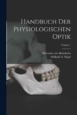 Handbuch der Physiologischen Optik; Volume 1 - Hermann von Helmholtz, Wilibald A Nagel