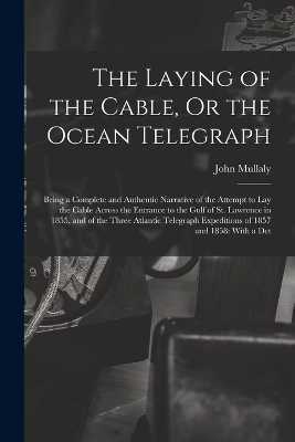 The Laying of the Cable, Or the Ocean Telegraph - John Mullaly