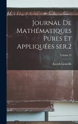 Journal de math&eacute;matiques pures et appliqu&eacute;es ser.2; Volume 13 - Joseph Liouville