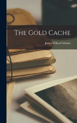 The Gold Cache - James Willard Schultz