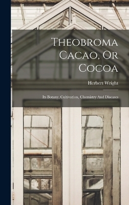 Theobroma Cacao, Or Cocoa - Herbert Wright