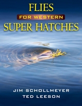 Flies for Western Super Hatches -  Ted Leeson,  Jim Schollmeyer