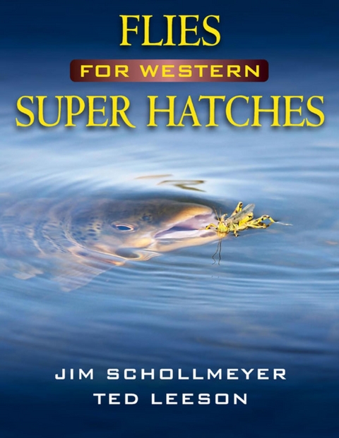 Flies for Western Super Hatches -  Ted Leeson,  Jim Schollmeyer